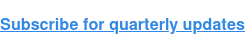 Subscribe for quarterly updates
