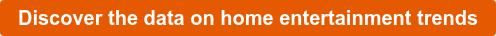 Discover the data on home entertainment trends
